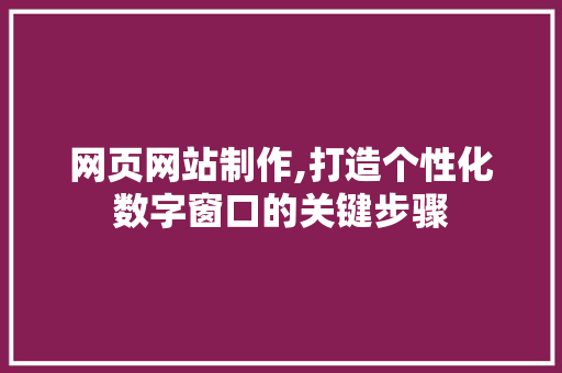 网页网站制作,打造个性化数字窗口的关键步骤