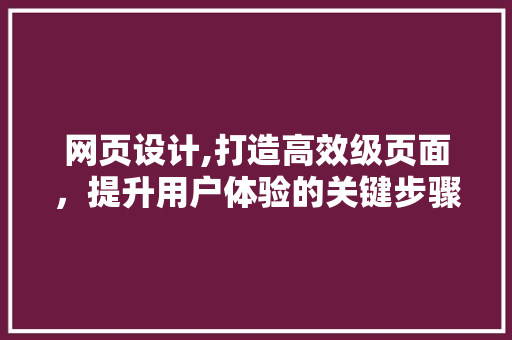 网页设计,打造高效级页面，提升用户体验的关键步骤