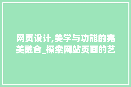 网页设计,美学与功能的完美融合_探索网站页面的艺术与科学