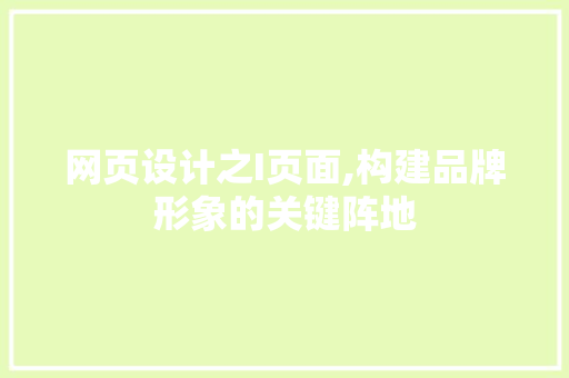 网页设计之I页面,构建品牌形象的关键阵地