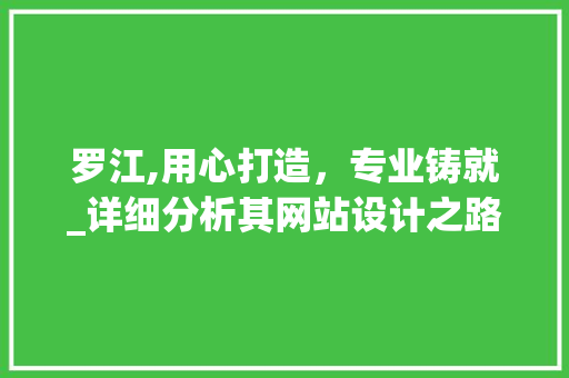 罗江,用心打造，专业铸就_详细分析其网站设计之路
