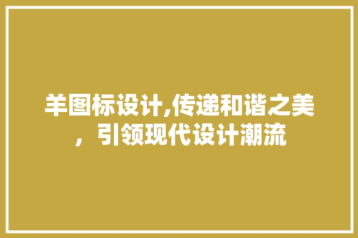 羊图标设计,传递和谐之美，引领现代设计潮流