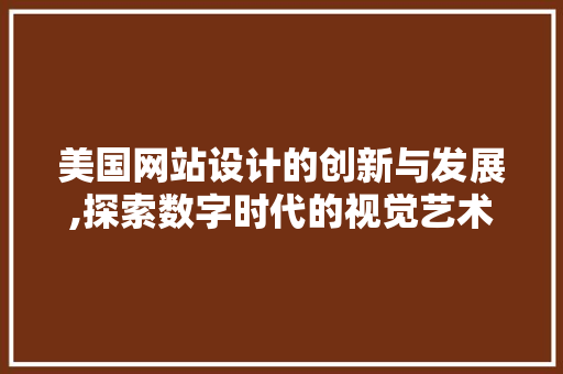 美国网站设计的创新与发展,探索数字时代的视觉艺术