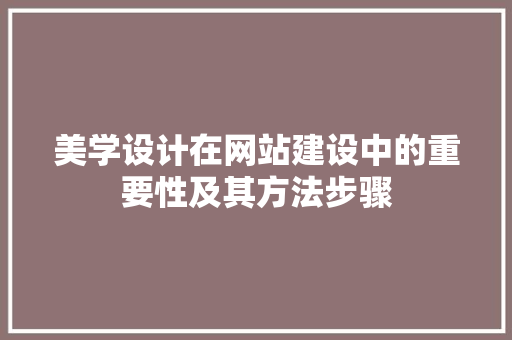 美学设计在网站建设中的重要性及其方法步骤