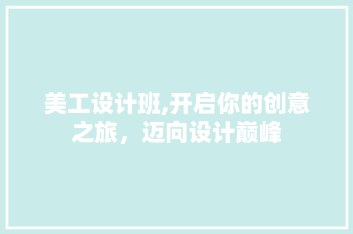 美工设计班,开启你的创意之旅，迈向设计巅峰 美工设计班,开启你的创意之旅，迈向设计巅峰 SEO关键词