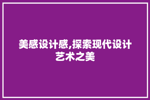 美感设计感,探索现代设计艺术之美