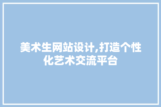 美术生网站设计,打造个性化艺术交流平台
