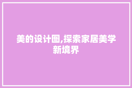 美的设计图,探索家居美学新境界