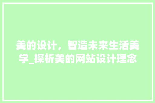 美的设计，智造未来生活美学_探析美的网站设计理念与方法