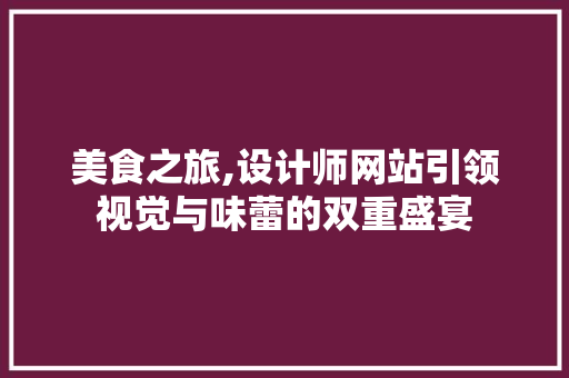 美食之旅,设计师网站引领视觉与味蕾的双重盛宴