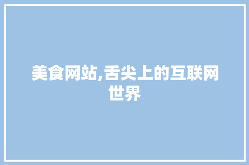 美食网站,舌尖上的互联网世界
