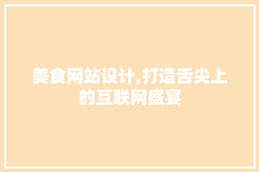 美食网站设计,打造舌尖上的互联网盛宴