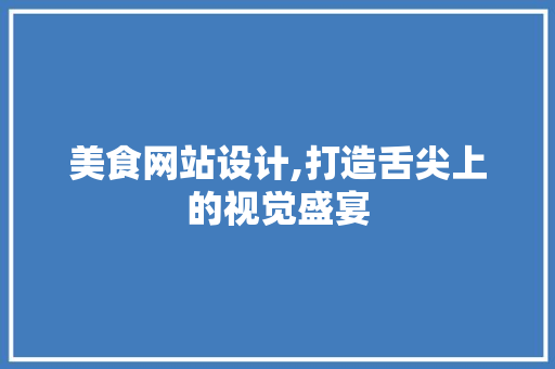 美食网站设计,打造舌尖上的视觉盛宴 美食网站设计,打造舌尖上的视觉盛宴 百度SEO