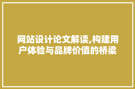 网站设计论文解读,构建用户体验与品牌价值的桥梁