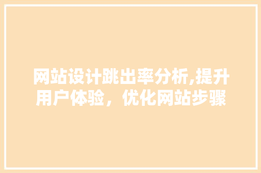 网站设计跳出率分析,提升用户体验，优化网站步骤 网站设计跳出率分析,提升用户体验，优化网站步骤 搜狗SEO