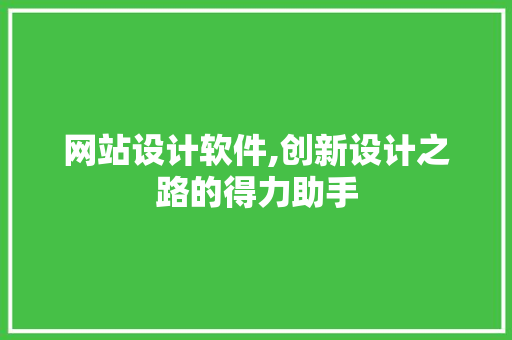 网站设计软件,创新设计之路的得力助手