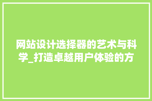 网站设计选择器的艺术与科学_打造卓越用户体验的方法