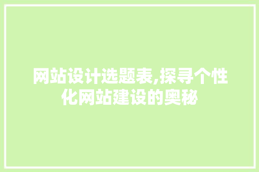 网站设计选题表,探寻个性化网站建设的奥秘