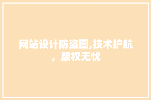 网站设计防盗图,技术护航，版权无忧