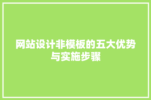 网站设计非模板的五大优势与实施步骤