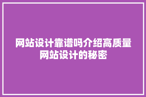 网站设计靠谱吗介绍高质量网站设计的秘密
