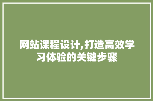 网站课程设计,打造高效学习体验的关键步骤