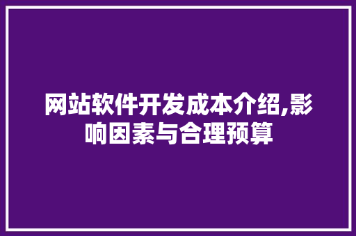 网站软件开发成本介绍,影响因素与合理预算