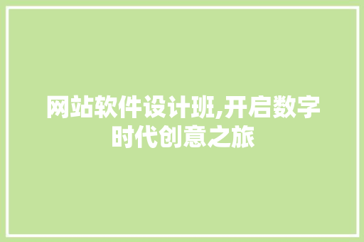 网站软件设计班,开启数字时代创意之旅 网站软件设计班,开启数字时代创意之旅 SEO关键词