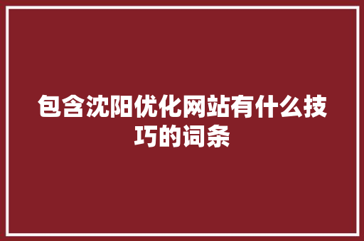 包含沈阳优化网站有什么技巧的词条 包含沈阳优化网站有什么技巧的词条 SEO关键词