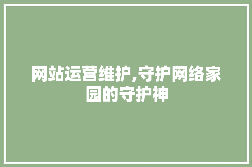 网站运营维护,守护网络家园的守护神 网站运营维护,守护网络家园的守护神 网站建设公司