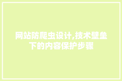 网站防爬虫设计,技术壁垒下的内容保护步骤 网站防爬虫设计,技术壁垒下的内容保护步骤 SEO关键词