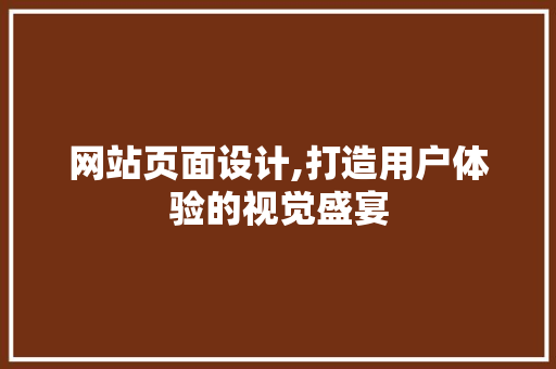 网站页面设计,打造用户体验的视觉盛宴