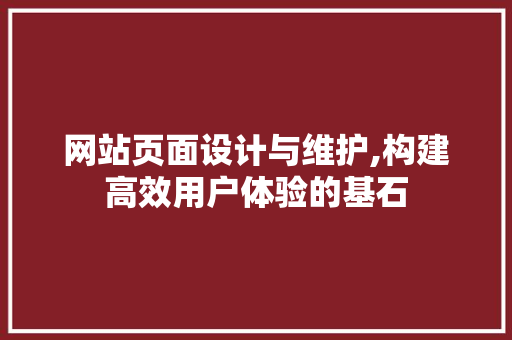 网站页面设计与维护,构建高效用户体验的基石