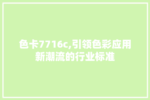 色卡7716c,引领色彩应用新潮流的行业标准