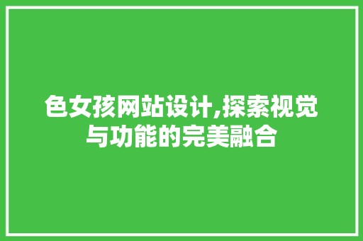 色女孩网站设计,探索视觉与功能的完美融合