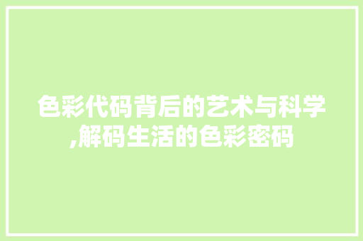 色彩代码背后的艺术与科学,解码生活的色彩密码