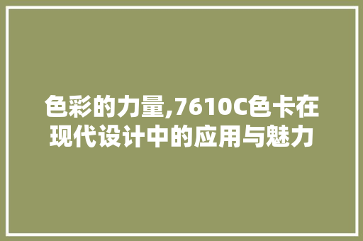 色彩的力量,7610C色卡在现代设计中的应用与魅力