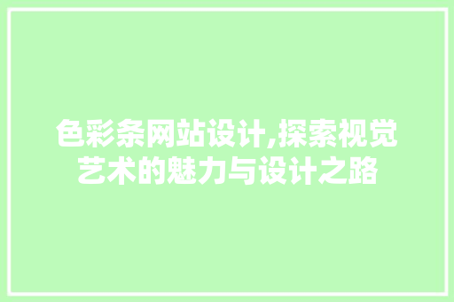 色彩条网站设计,探索视觉艺术的魅力与设计之路 色彩条网站设计,探索视觉艺术的魅力与设计之路 百度SEO