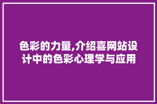 色彩的力量,介绍喜网站设计中的色彩心理学与应用 色彩的力量,介绍喜网站设计中的色彩心理学与应用 必应SEO