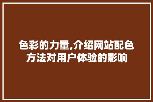 色彩的力量,介绍网站配色方法对用户体验的影响