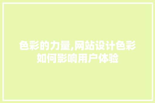 色彩的力量,网站设计色彩如何影响用户体验 色彩的力量,网站设计色彩如何影响用户体验 网站建设公司