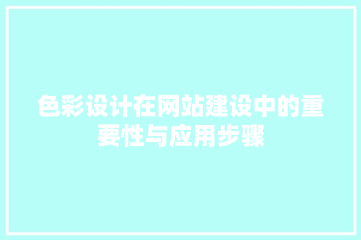 色彩设计在网站建设中的重要性与应用步骤