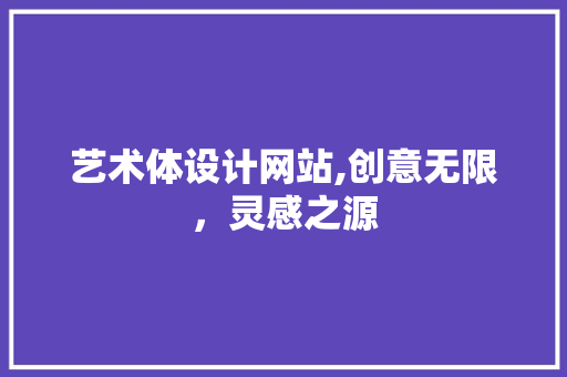 艺术体设计网站,创意无限，灵感之源 艺术体设计网站,创意无限，灵感之源 搜狗SEO