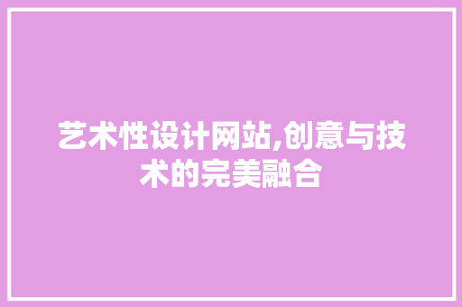 艺术性设计网站,创意与技术的完美融合