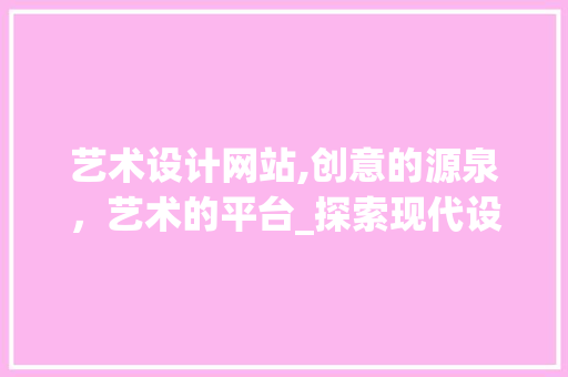 艺术设计网站,创意的源泉，艺术的平台_探索现代设计的新趋势