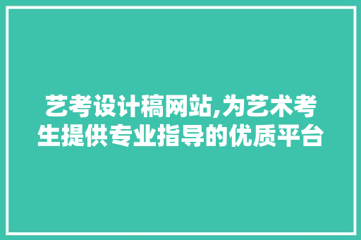 艺考设计稿网站,为艺术考生提供专业指导的优质平台