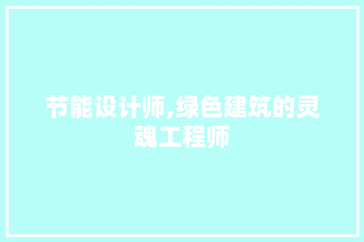 节能设计师,绿色建筑的灵魂工程师