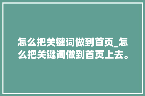 怎么把关键词做到首页_怎么把关键词做到首页上去。