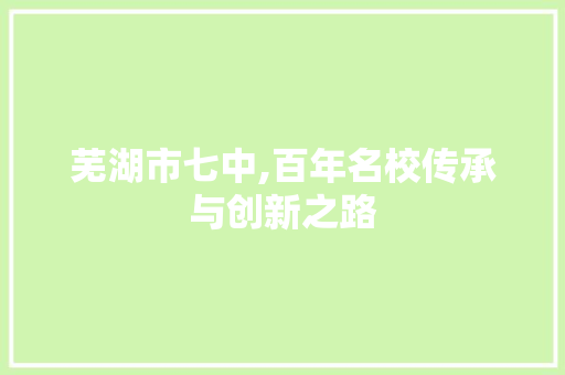 芜湖市七中,百年名校传承与创新之路