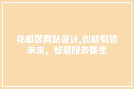 花都区网站设计,创新引领未来，智慧服务民生